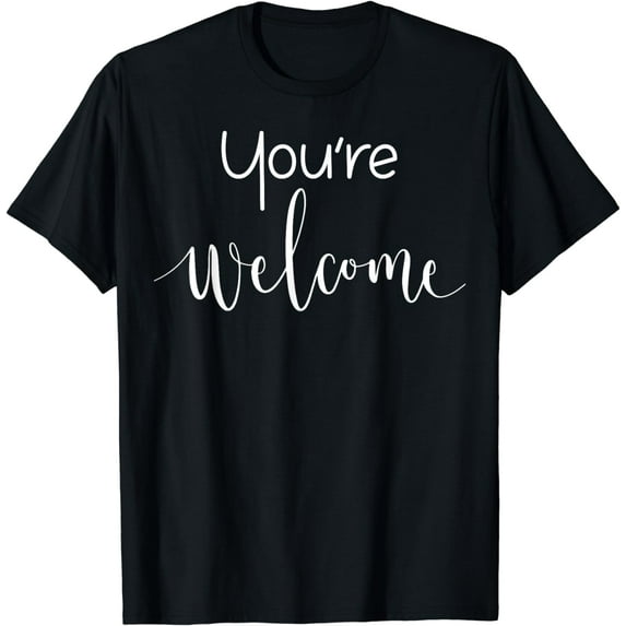 Your Welcome Fun Novelty Saying Quote You're Welcome Tee T-Shirt