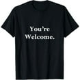 thumbnail image 1 of Your Welcome T-Shirt Fun Novelty Quotes You're Welcome Tee T-Shirt, 1 of 5