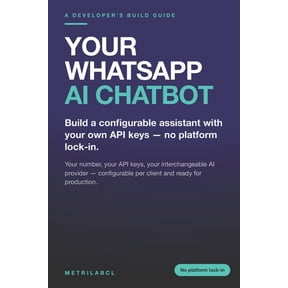Your WhatsApp AI Chatbot: Build a configurable assistant with your own API keys - no platform lock-in, (Paperback)