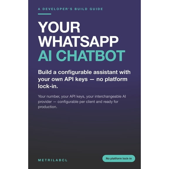 Your WhatsApp AI Chatbot: Build a configurable assistant with your own API keys - no platform lock-in, (Paperback)