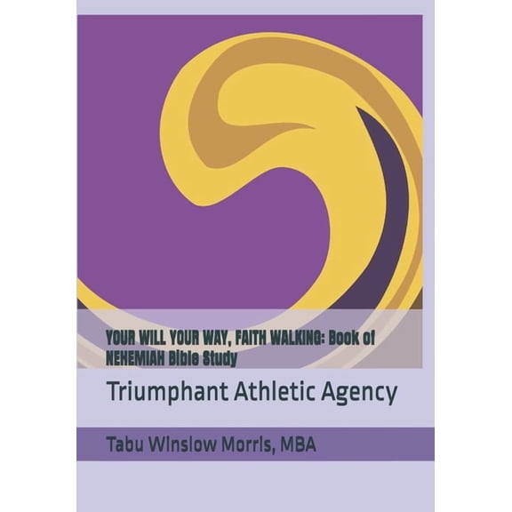 Your Will Your Way, Faith Walking: Book of NEHEMIAH Bible Study: Triumphant Athletic Agency, (Paperback)