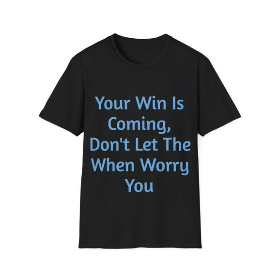 Your Win Is Coming, Don't Let The When Worry You, Unisex Softstyle T-Shirt
