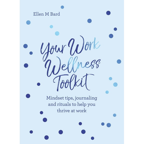 Your Work Wellness Toolkit: Mindset Tips, Journaling and Rituals to Help You Thrive, (Paperback)
