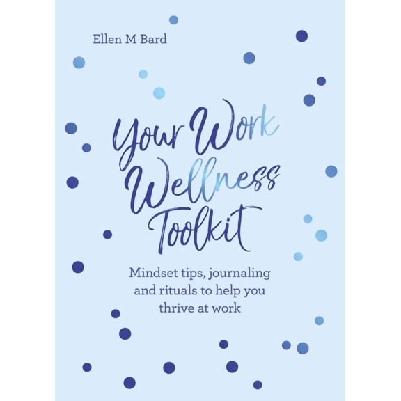 Your Work Wellness Toolkit: Mindset Tips, Journaling and Rituals to Help You Thrive, (Paperback)