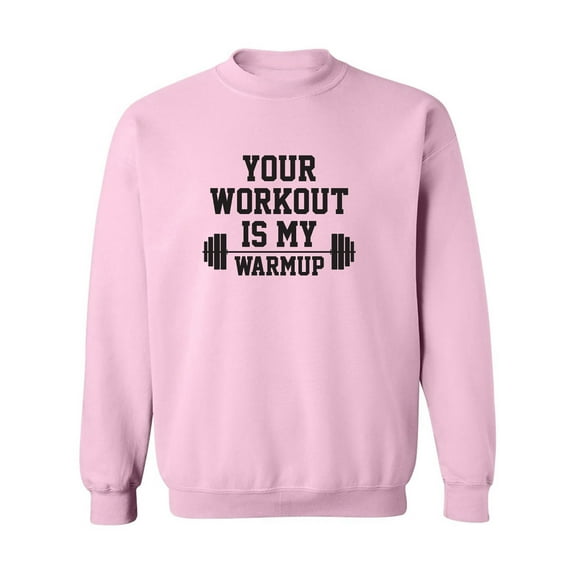 Your Workout Is My Warmup Crewneck Sweatshirt