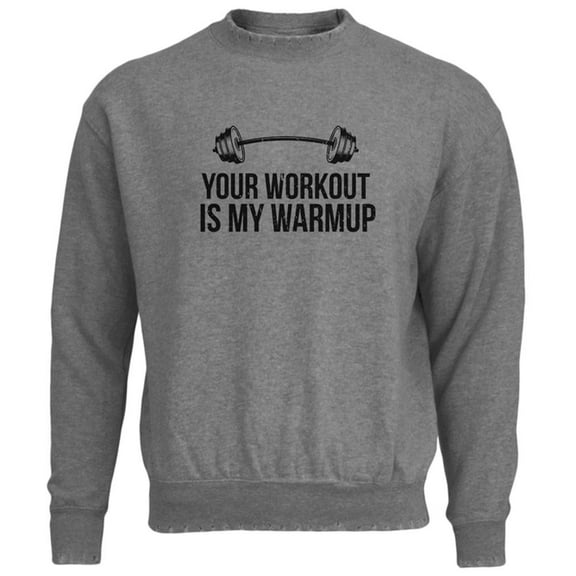Your Workout Is My Warmup Mens Destroyed Sweatshirt Heather SM