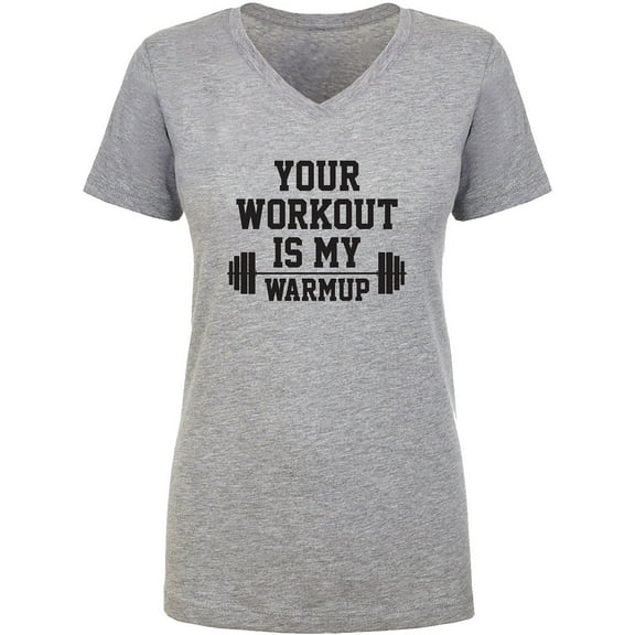 Your Workout Is My Warmup Womens V-Neck T-Shirt