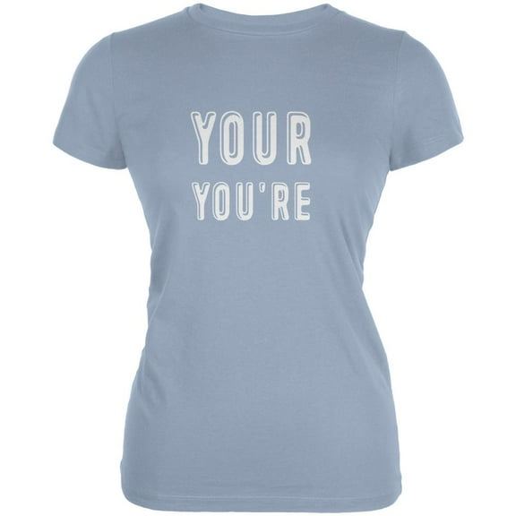 Your You're Light Blue Juniors Soft T-Shirt - Large