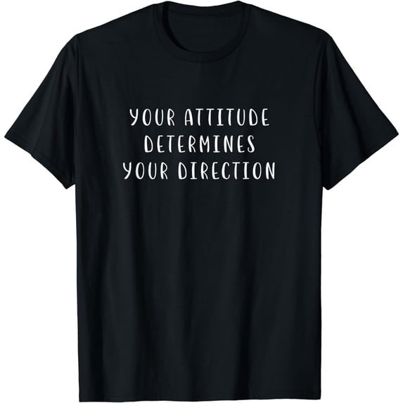 Your attitude determines your direction Motivating Statement T-Shirt