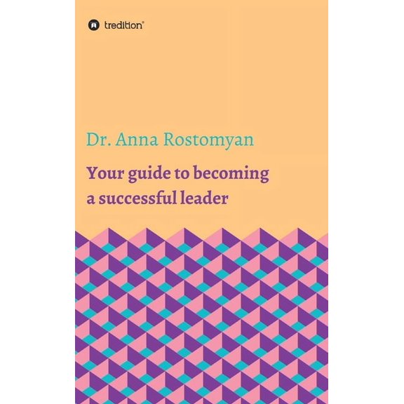 Your guide to becoming a successful leader Hardcover 3347212266 9783347212268 Dr Anna Rostomyan