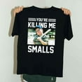 thumbnail image 1 of Youre Killin Me Smalls A Funny Quote From The Unisex T-Shirt up to 5XL, 1 of 3