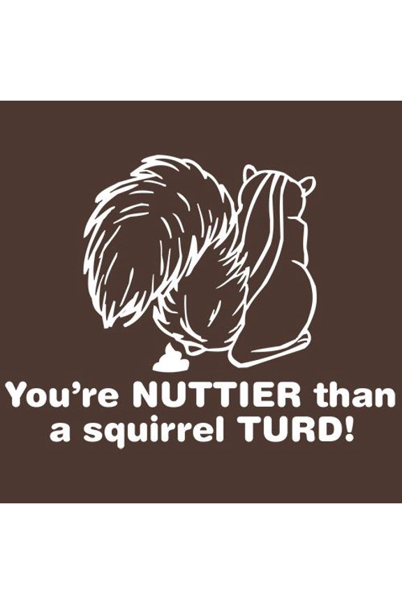 Youre Nuttier Than A Squirrel Turd Graphic Tee TShirt Gift