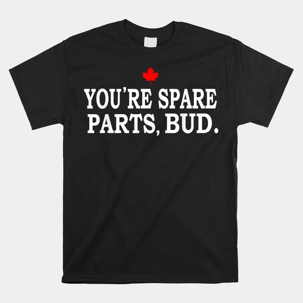 Youre Spare Parts Bud Shirt