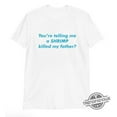 Youre Telling Me A Shrimp Killed My Father Shirt