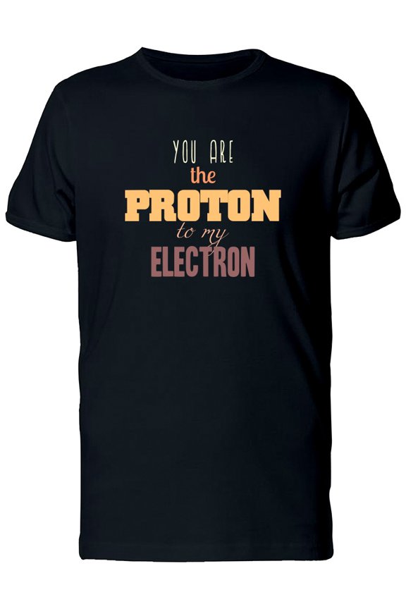 Youre The Proton To My Electron T-Shirt Men -Image by Shutterstock, Male Small