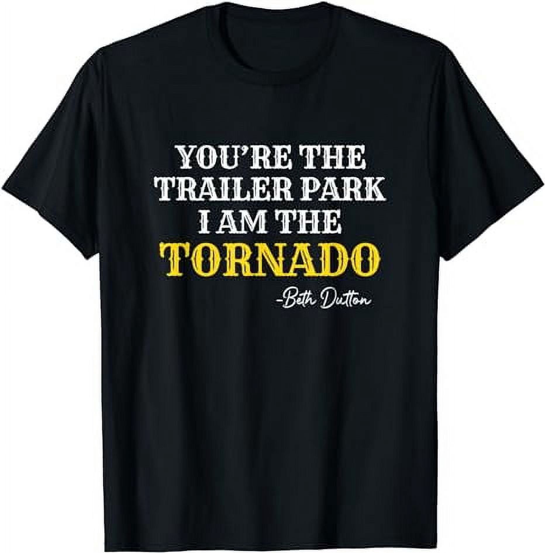 Youre The Trailer Park I Am The Tornado T-Shirt - Walmart.com