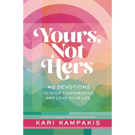 Yours, Not Hers: 40 Devotions to Stop Comparisons and Love Your Life, (Hardcover)