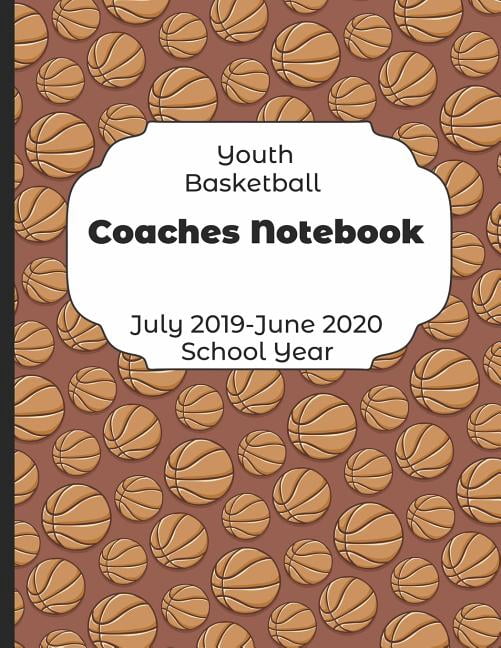 Youth Basketball Coaches Notebook July 2019 - June 2020 School Year: 2019-2020 Coach Schedule Organizer For Teaching Fundamentals Practice Drills, Strategies, Offense Defense Skills, Development Train