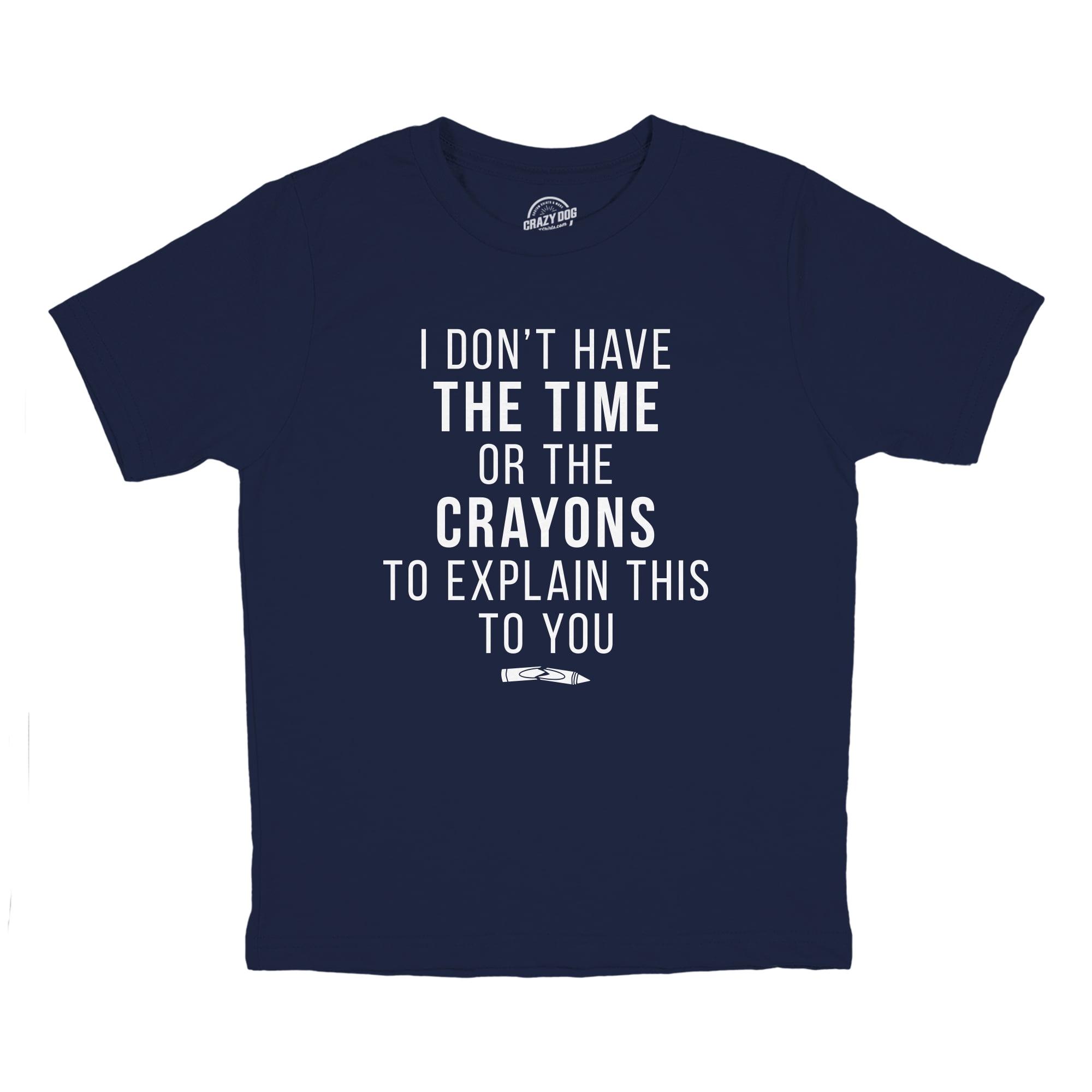 https://i5.walmartimages.com/seo/Youth-I-Dont-Have-The-Time-Or-The-Crayons-To-Explain-This-To-You-T-Shirt-Funny-Joke-Tee-For-Kids-Navy-CRAYONS-M_0432bf3b-24d5-4a02-9063-d61fee6920e4.fd93d5ad9aeed5149d0d039063d088aa.jpeg