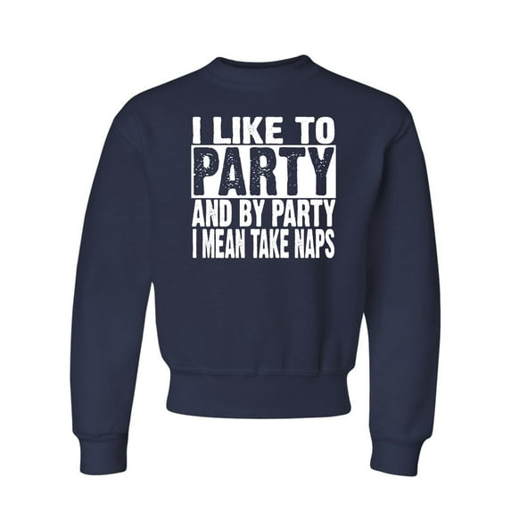 Youth I Like To Party And By Party I Mean Take Naps Funny Crewneck Sweatshirt