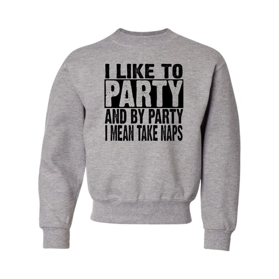 Youth I Like To Party And By Party I Mean Take Naps Funny Crewneck Sweatshirt