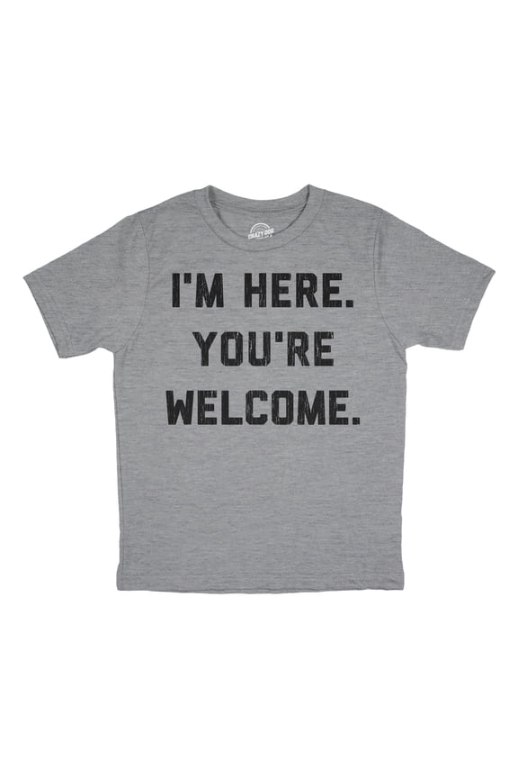 Youth Im Here Youre Welcome T Shirt Funny Ego Joke Tee for Kids