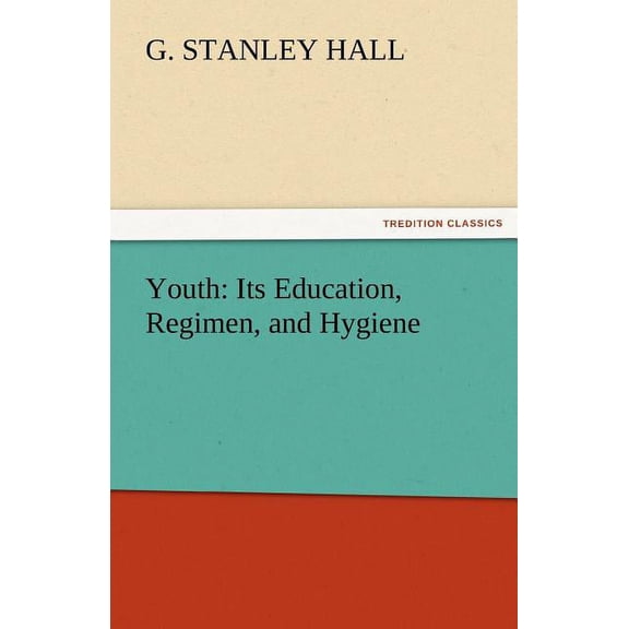 Youth: Its Education, Regimen, and Hygiene