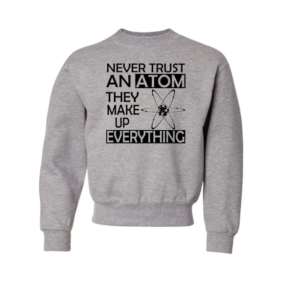 Youth Never Trust An Atom They Make Up Everything Science Crewneck Sweatshirt