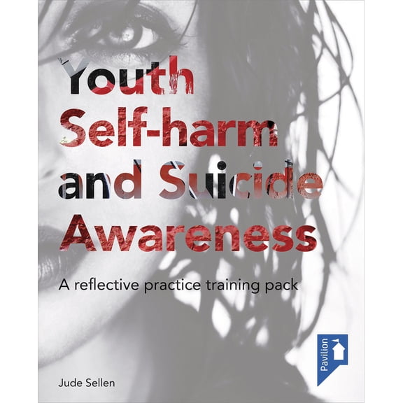 Youth Self-harm and Suicide Awareness : A reflective practice training pack (Multiple copy pack)