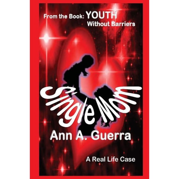 Single Mom: From the Book: YOUTH Without Barriers YOUTH: Without Barriers Volume II Paperback 1985033798 9781985033795 Ms. Ann A. Guerra, Mr. Daniel Guerra