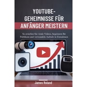 Youtube-Geheimnisse F r Anf nger Meistern So erstellen Sie virale Videos, begeistern Ihr Publikum und verwandeln Aufruf, Paperback
