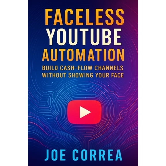 Youtube Mastery Faceless YouTube Automation: Build Cash-Flow Channels Without Showing Your Face, Book 3, (Paperback)