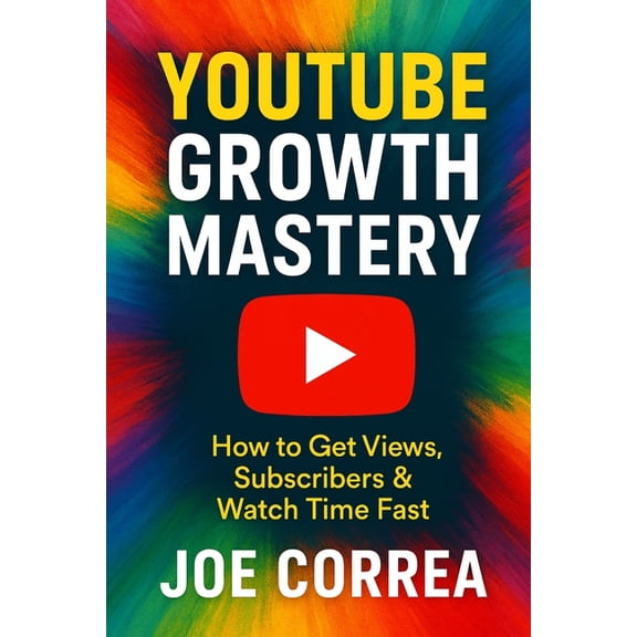 Youtube Mastery YouTube Growth Mastery: How to Get Views, Subscribers & Watch Time Fast, Book 1, (Paperback)