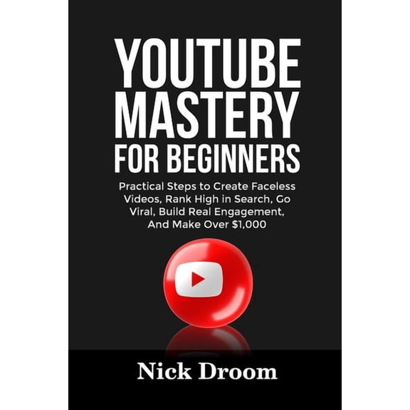 Youtube Mastery for Beginners: Practical Steps to Create Faceless Videos, Rank High in Search, Go Viral, Build Real Enga, (Paperback)