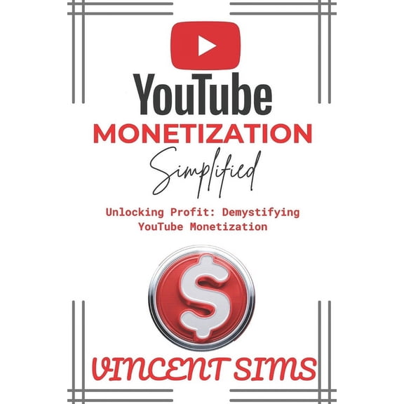 Youtube Monetization Simplified: Unlocking Profit: Demystifying YouTube Monetization (Paperback)