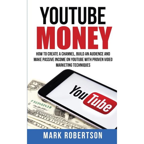 Youtube Money: How To Create a Channel, Build an Audience and Make Passive Income on YouTube With Proven Video Marketing Techniques (Paperback)
