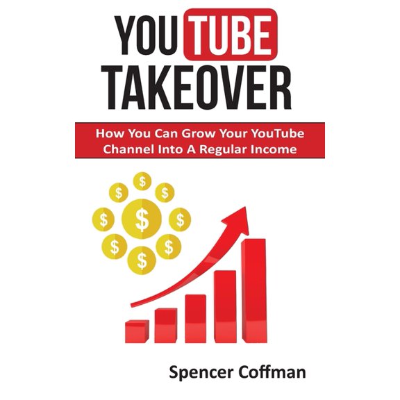 Youtube Takeover : How You Can Grow Your Youtube Channel into a Regular Income