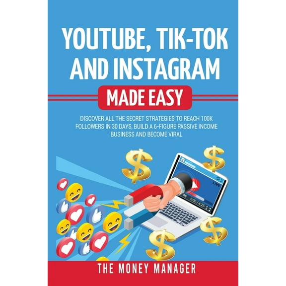 Youtube, Tik-Tok and Instagram Made Easy: Discover All the Secret Strategies to Reach 100k Followers in 30 Days, Build a