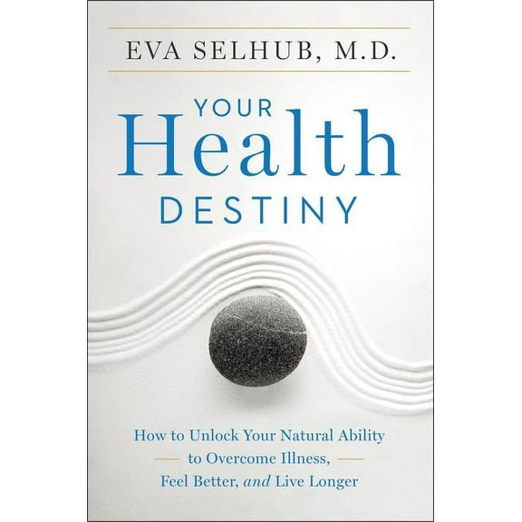 Your Health Destiny: How to Unlock Your Natural Ability to Overcome Illness, Feel Better, and Live Longer, (Paperback)
