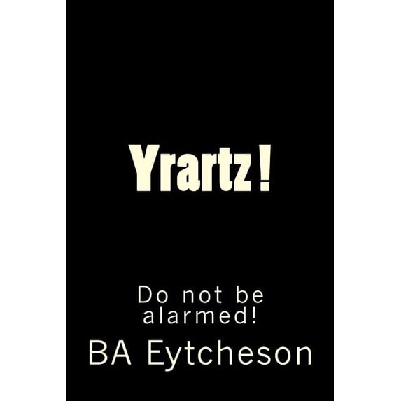 Yrartz !: Do Not Be Alarmed! Paperback
