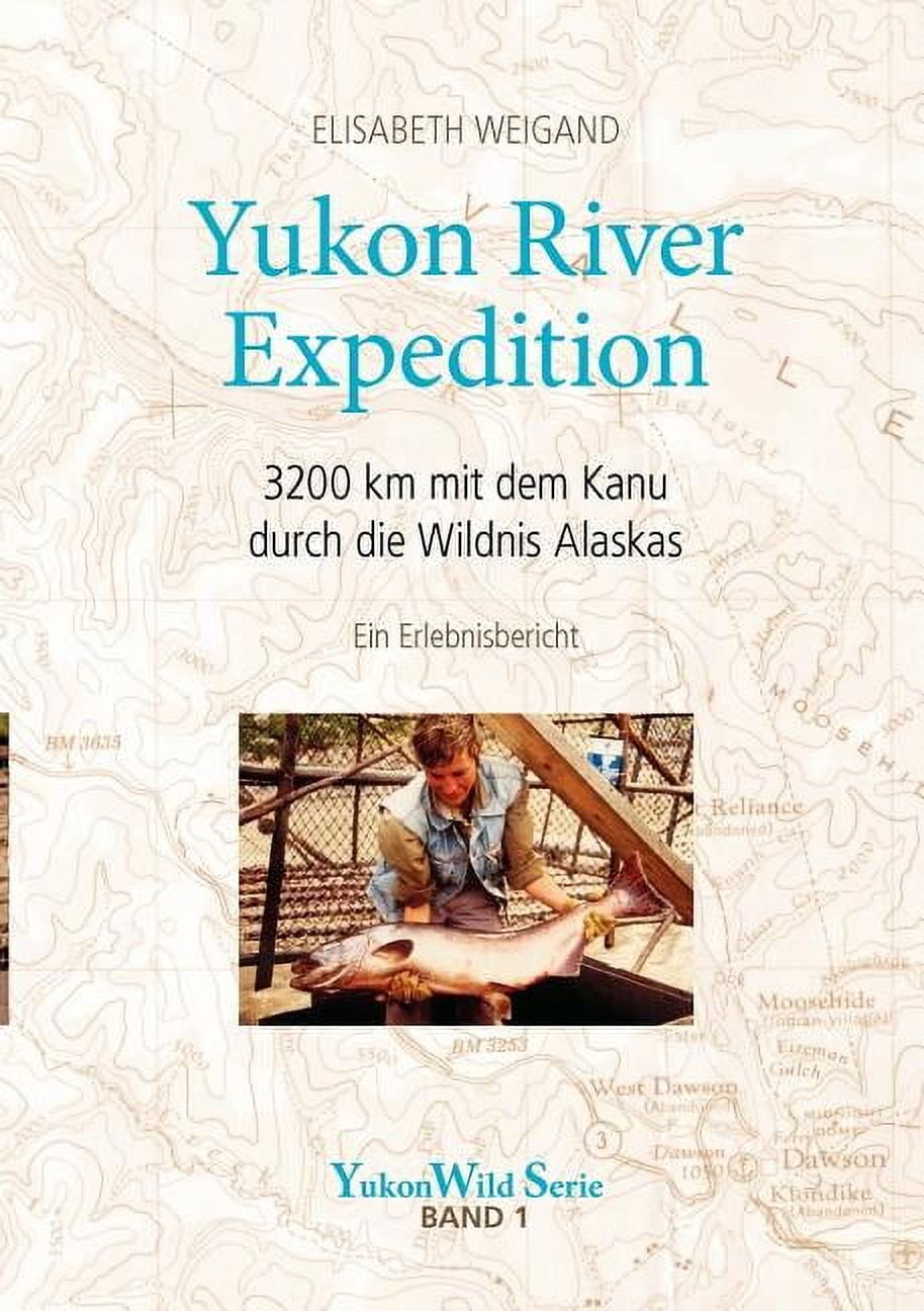 Yukon River Expedition: 3200 km mit dem Kanu durch die Wildnis Alaskas, (Paperback)