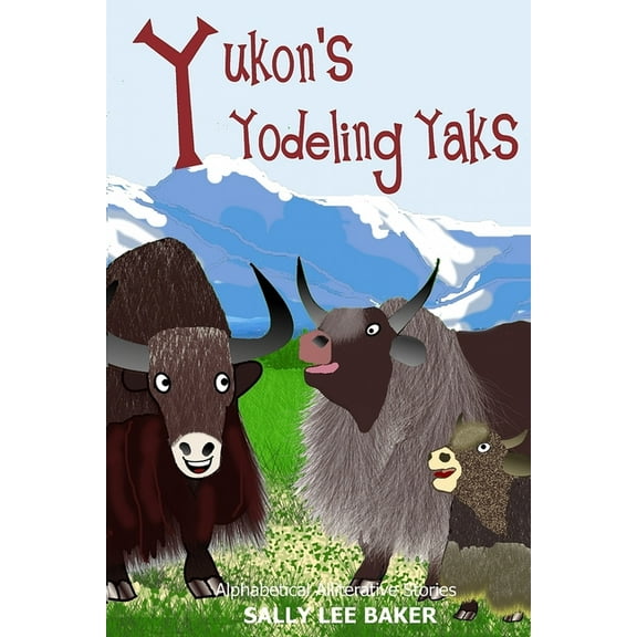 Alphabetical Alliterative Adventures Yukon's Yodeling Yaks: A fun read-aloud illustrated tongue twisting tale brought to you by the letter Y, Book 25, (Paperback)