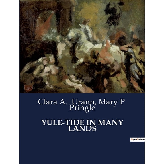 Yule-Tide in Many Lands: Exploring the Rich Traditions and Celebrations of Yule-Tide Across Different Cultures, (Paperback)