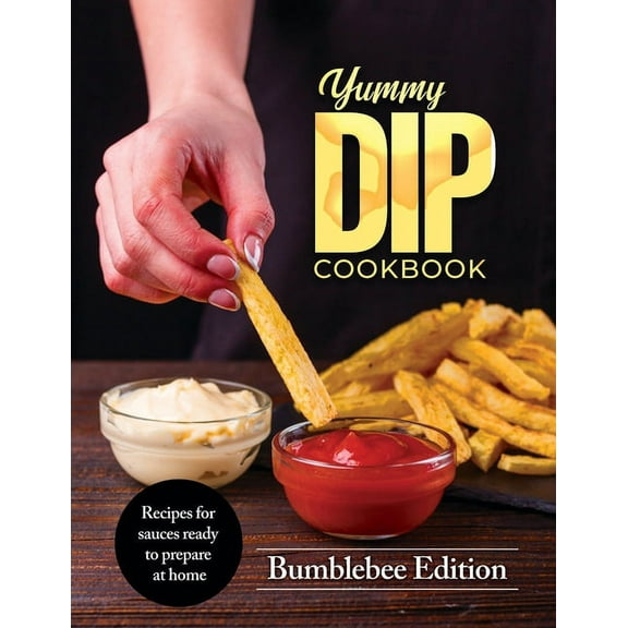 Yummy Dip Cookbook: Recipes for sauces ready to prepare at home, (Paperback)