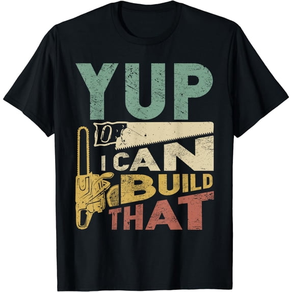 Yup I Can Build That Funny Woodworking Carpenter Gift T-Shirt