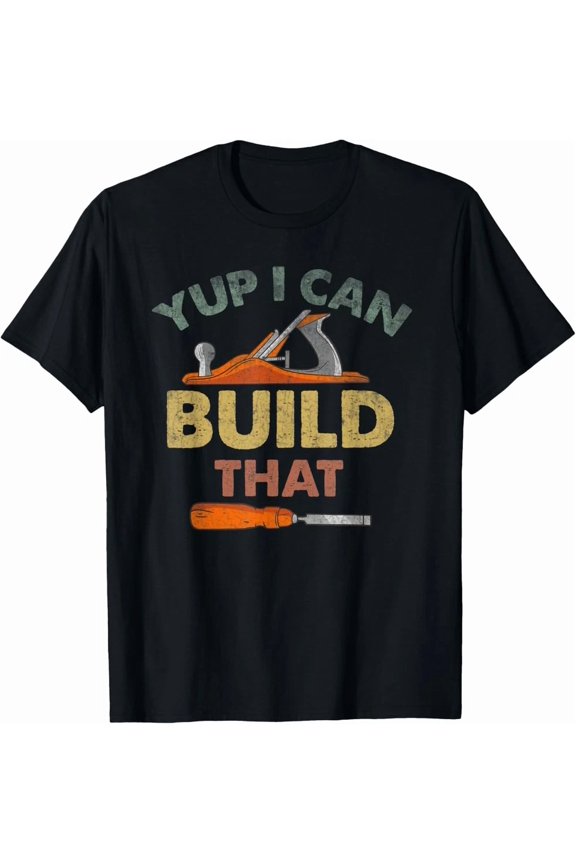 Yup I Can Build That Funny Woodworking Carpenter Gift Unisex T-Shirt, up to Size 5XL