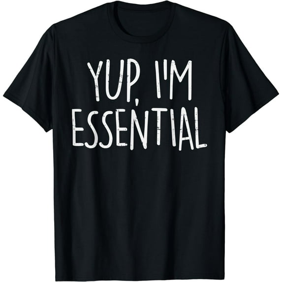 Yup Im Essential Funny Quarantine Social Distancing Gift T-Shirt