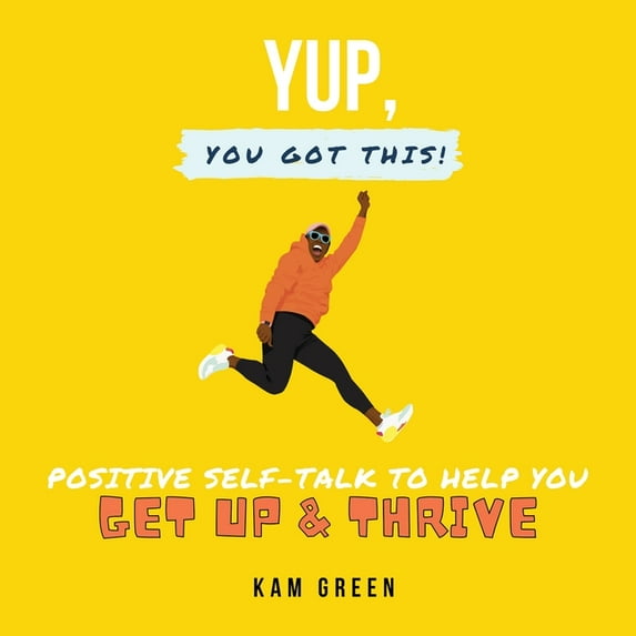 Yup, You Got This!: Positive Self-Talk to Help You Get Up & Thrive, (Paperback)