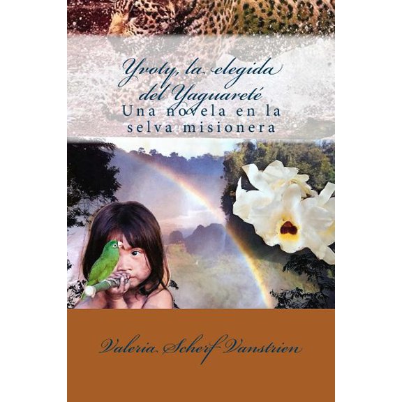 Yvoty, La Elegida del Yaguarete: Una Novela En La Selva Misionera
