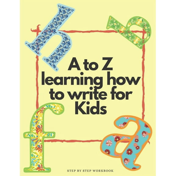 A to Z Learning how to write for kids step by step workbook: A to Z Learning how to write for kids step by step workbook/ 52 Pages/ 8,5 x 11 inches, Matte finish cover (Paperback)